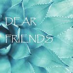 DEAR FRIENDS